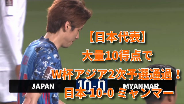 【日本代表】大量10得点でアジア2次予選通過！ 日本 10-0 ミャンマー