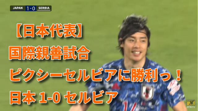 【日本代表】国際親善試合　ピクシーセルビアに勝利っ！　日本 1-0 セルビア