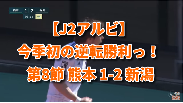【J2アルビ】今季初の逆転勝利っ！ 第8節 熊本 1-2 新潟