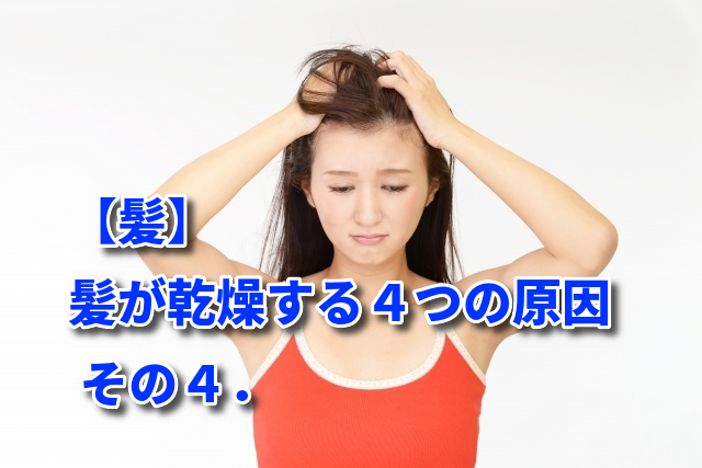 【髪】髪が乾燥する４つの原因　その４．