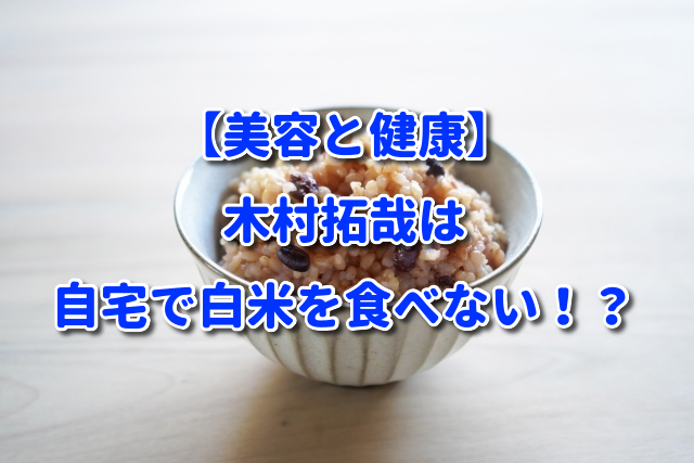 【美容と健康】木村拓哉は自宅で白米を食べない！？