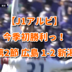【J1アルビ】今季初勝利っ！ 第2節 広島 1-2 新潟