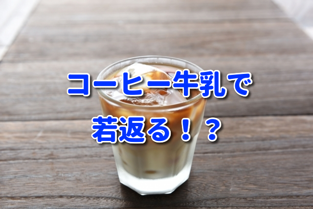 【美容と健康】コーヒー牛乳で若返る！？