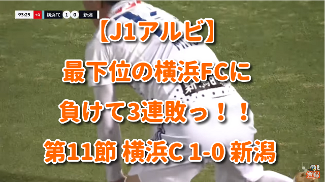 【J1アルビ】最下位の横浜FCに負けて3連敗っ！！ 第11節 横浜C 1-0 新潟