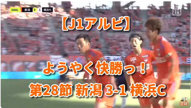 【J1アルビ】ようやく快勝っ！ 第28節 新潟 3-1 横浜C