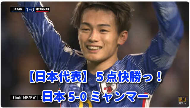 【日本代表】５点快勝っ！ 日本 5-0 ミャンマー
