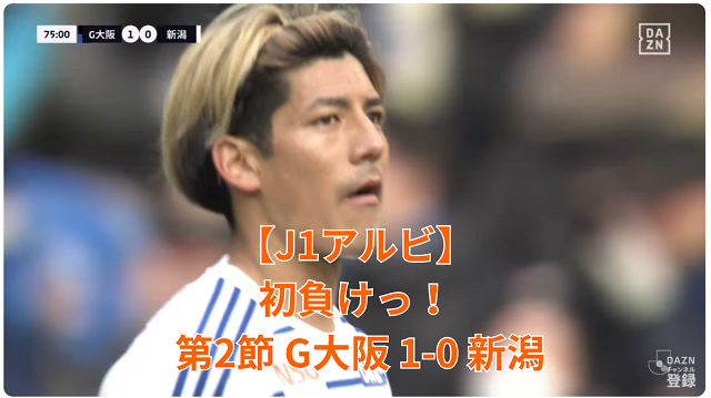 【J1アルビ】初負けっ！ 第2節 G大阪 1-0 新潟