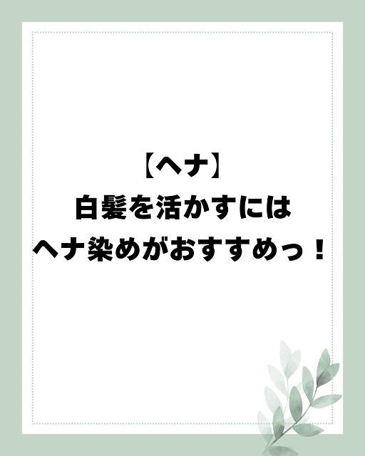 【ヘナ】白髪を活かすにはヘナ染めがおすすめっ！
