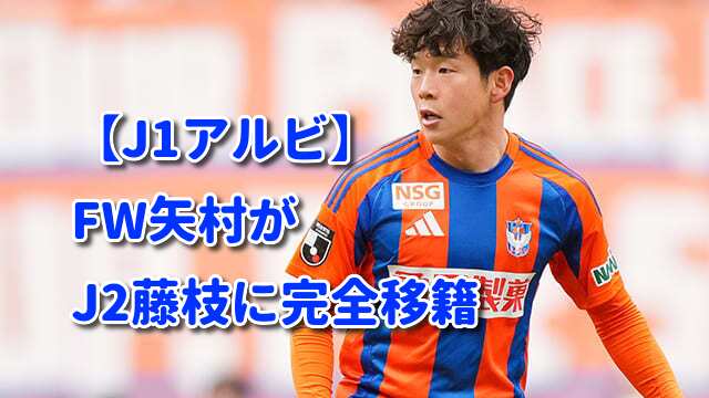 【J1アルビ】FW矢村がJ2藤枝に完全移籍