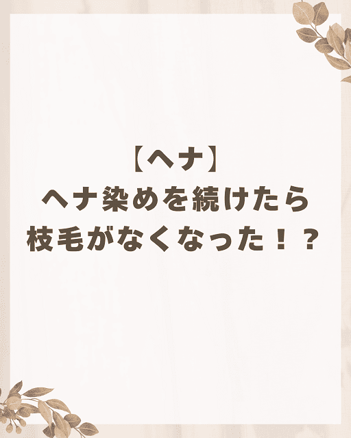 【ヘナ】ヘナ染めを続けたら枝毛がなくなった!?