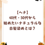 【ヘナ】40代・50代から始めたいナチュラルな白髪染めとは？