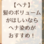 【ヘナ】髪のボリュームがほしいならヘナ染めがおすすめ！