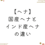 【ヘナ】国産ヘナとインド産ヘナの違い