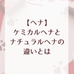 【ヘナ】ケミカルヘナとナチュラルヘナの違いとは