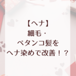 【ヘナ】細毛・ペタンコ髪はヘナ染めで改善！？