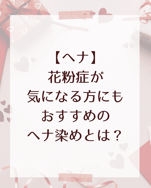 【ヘナ】花粉症が気になる方にもおすすめのヘナ染めとは？