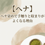 【ヘナ】ヘナ染めで手触りと収まりがよくなる理由