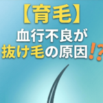 【育毛】血行不良が抜け毛の原因！？