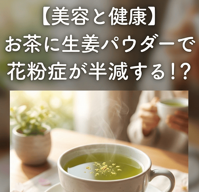 【美容と健康】お茶に生姜パウダーで花粉症が軽減する!?