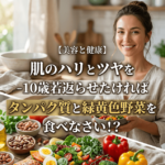 【美容と健康】肌のハリとツヤを-10歳若返らせたければタンパク質と緑黄色野菜を食べなさい！？
