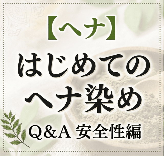 【ヘナ】はじめてのヘナ染めQ＆A　安全性編